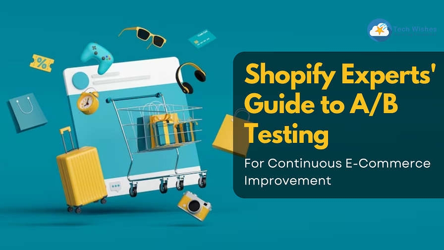 Shopify Experts' Guide to A/B Testing for Continuous E-Commerce Improvement