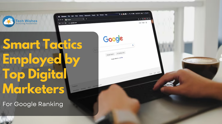 Smart Tactics Employed by Top Digital Marketers for Google Ranking