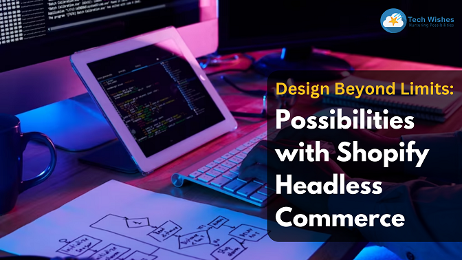 Design Beyond Limits: Possibilities with Shopify Headless Commerce