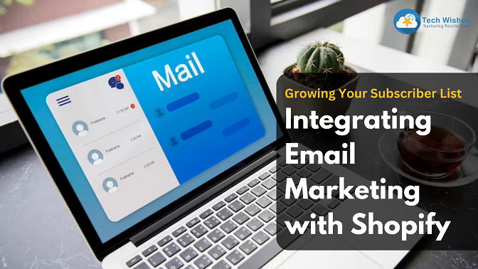 Integrating Email Marketing with Shopify: Growing Your Subscriber List