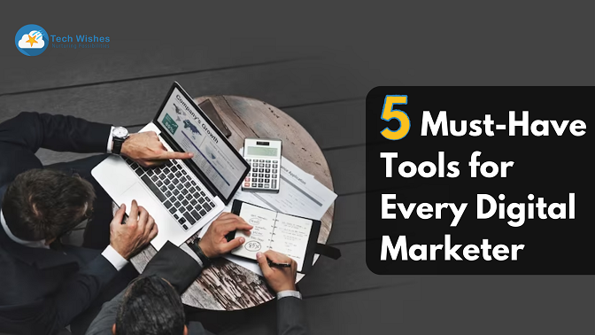 5 Must-Have Tools for Every Digital Marketer