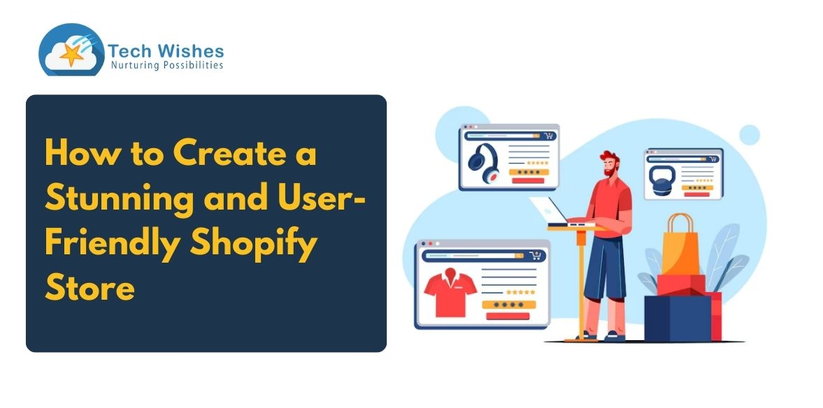 How to Create a Stunning and User-Friendly Shopify Store