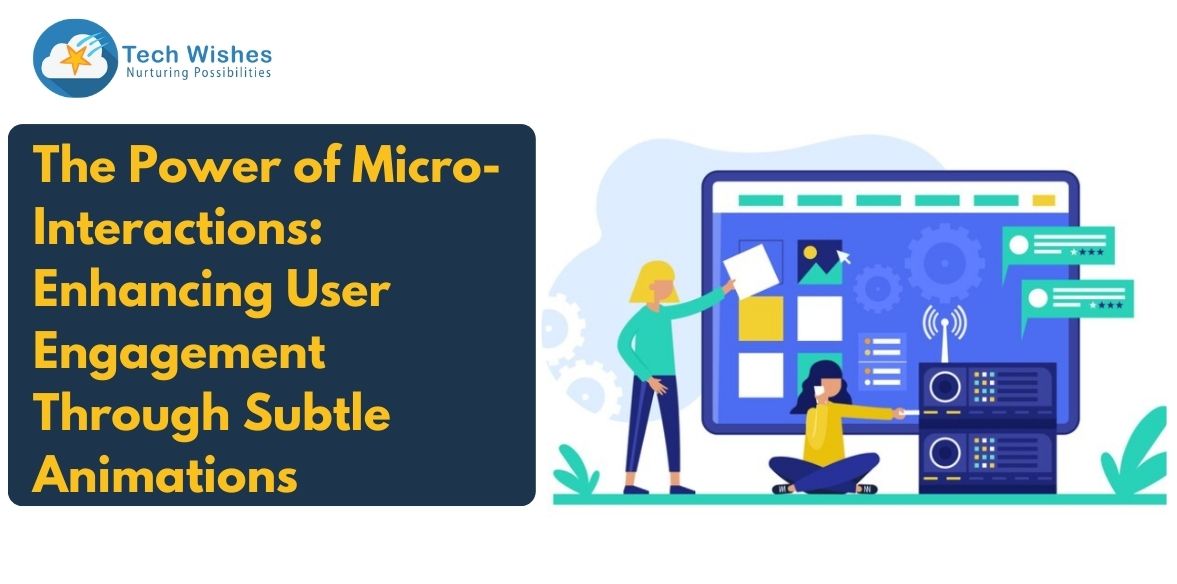 The Power of Micro-Interactions: Enhancing User Engagement Through Subtle Animations