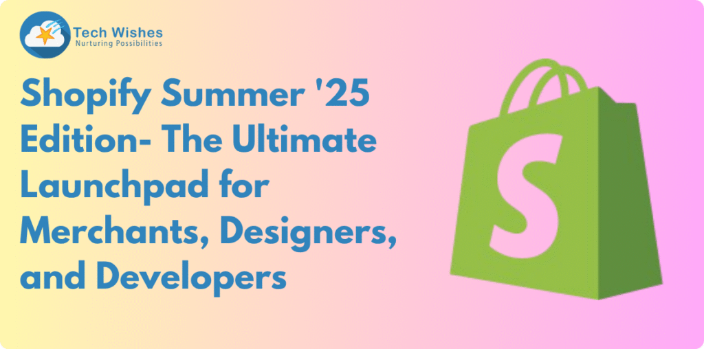 Shopify Summer '25 Edition- The Ultimate Launchpad for Merchants, Designers, and Developers