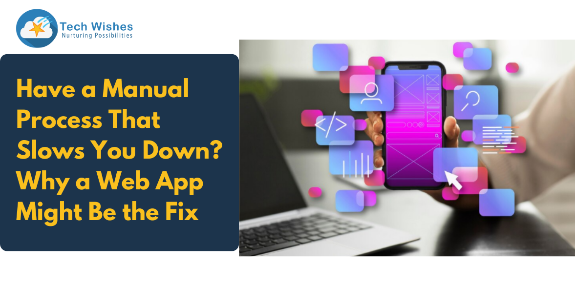 Have a Manual Process That Slows You Down? Why a Web App Might Be the Fix