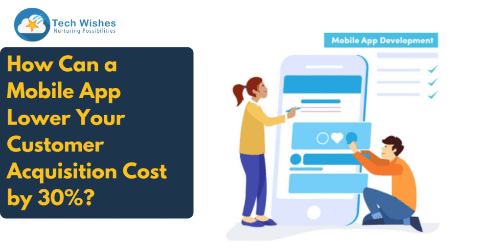 How Can a Mobile App Lower Your Customer Acquisition Cost by 30%?