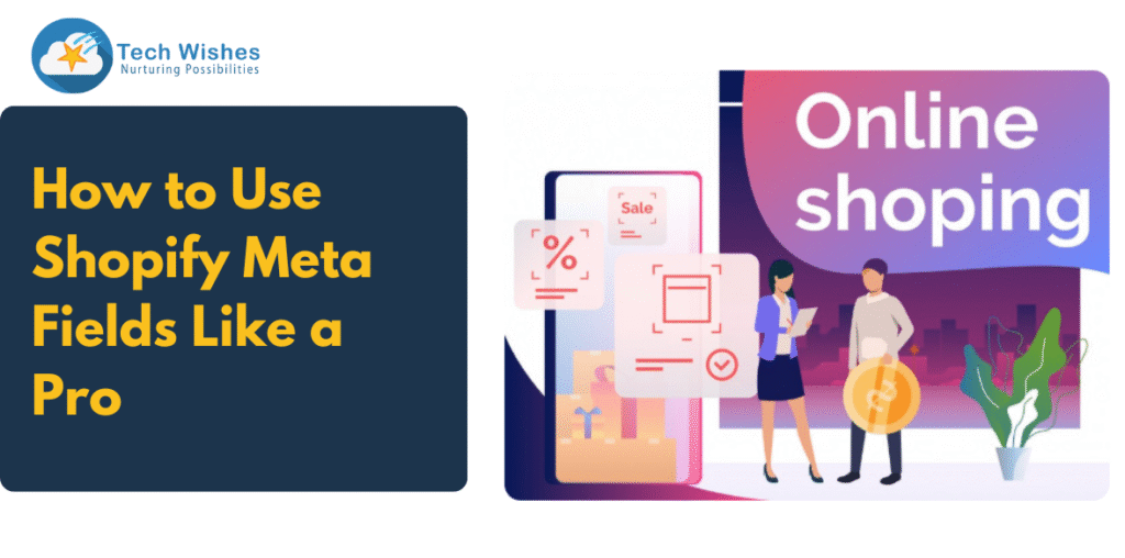 How to Use Shopify Meta Fields Like a Pro