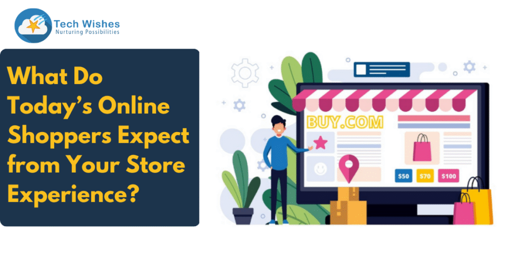 What Do Today’s Online Shoppers Expect from Your Store Experience?