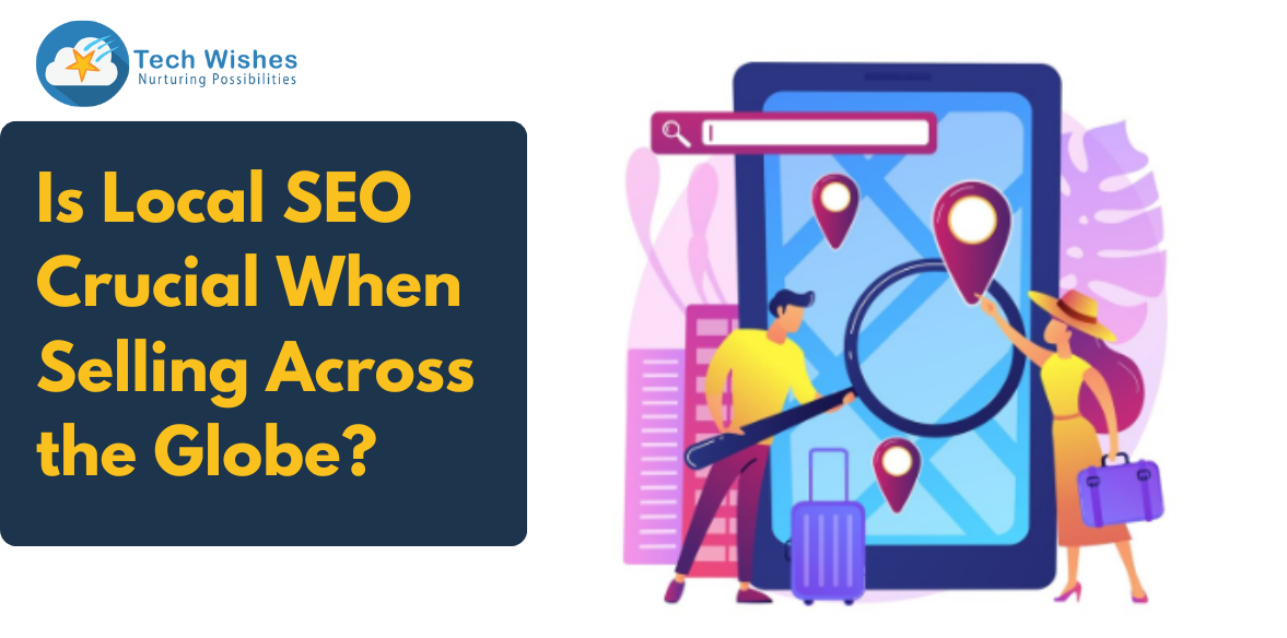 Is Local SEO Crucial When Selling Across the Globe