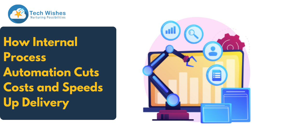 How Internal Process Automation Cuts Costs and Speeds Up Delivery