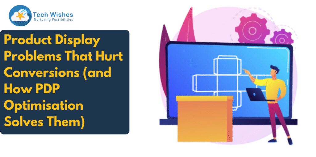 Product Display Problems That Hurt Conversions (and How PDP Optimisation Solves Them)
