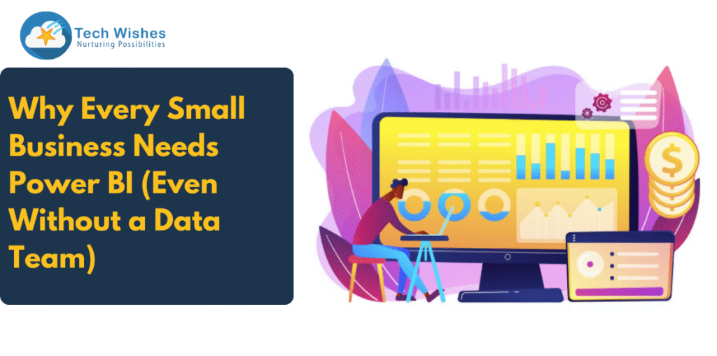 Why Every Small Business Needs Power BI (Even Without a Data Team)