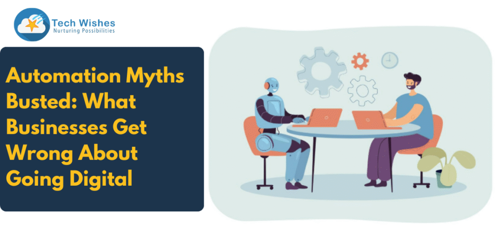 Automation Myths Busted: What Businesses Get Wrong About Going Digital