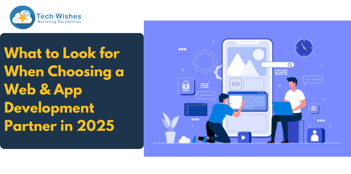 What to Look for When Choosing a Web & App Development Partner in 2025