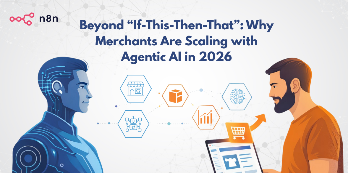 Beyond "If-This-Then-That": Why Merchants are Scaling with Agentic AI in 2026