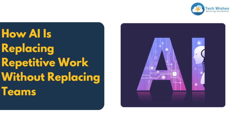 How AI Is Replacing Repetitive Work Without Replacing Teams