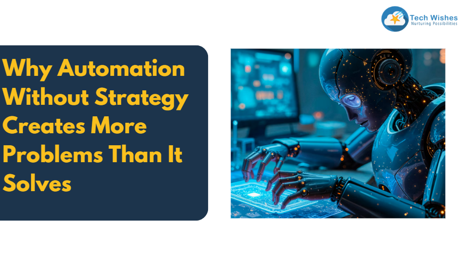 Why Automation Without Strategy Creates More Problems Than It Solves